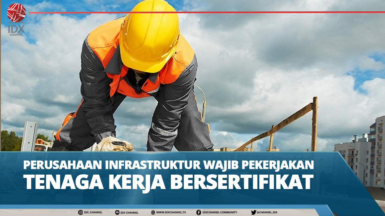 PERUSAHAAN INFRASTRUKTUR WAJIB PEKERJAKAN TENAGA KERJA BERSERTIFIKAT