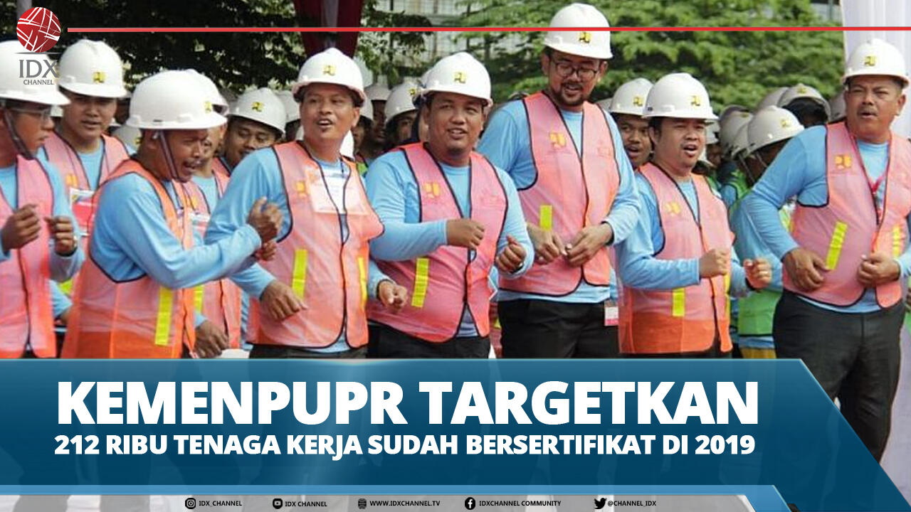 KEMENPUPR TARGETKAN 212 RIBU TENAGA KERJA SUDAH BERSERTIFIKAT DI 2019