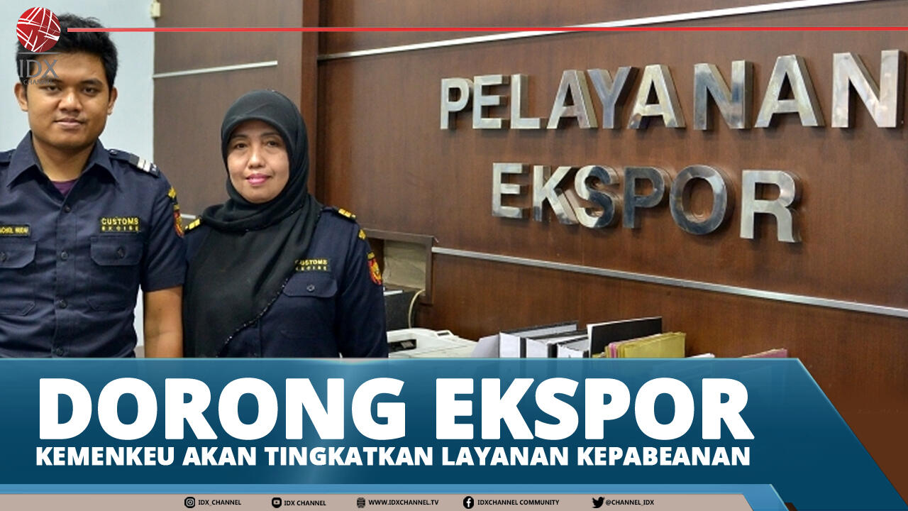 DORONG EKSPOR, KEMENKEU AKAN TINGKATKAN LAYANAN KEPABEANAN