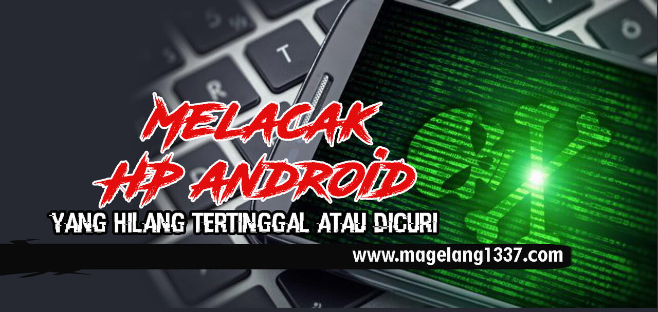 Melacak HP android yang Hilang Tertingal atau Dicuri