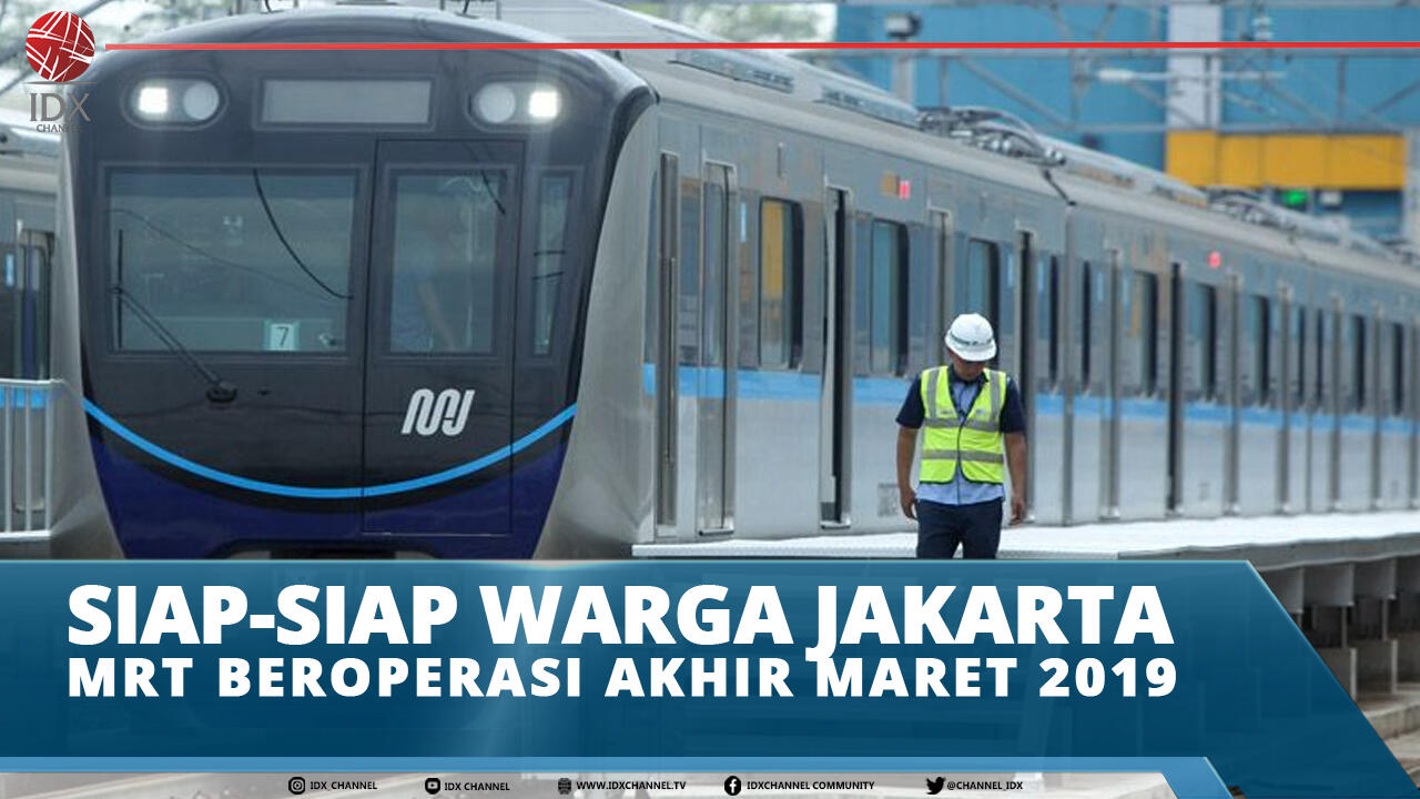 SIAP-SIAP WARGA JAKARTA, MRT BEROPERASI AKHIR MARET 2019