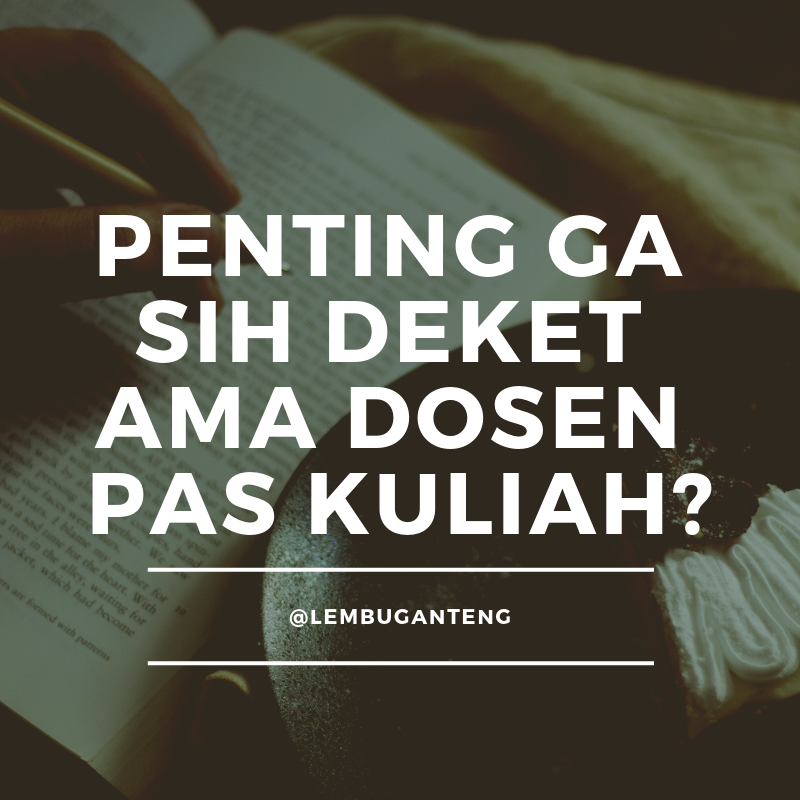 Manfaat Dekat Sama Dosen? Emang Ada?