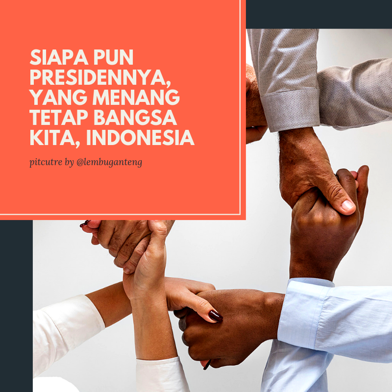 Siapapun Presidennya Yang Menang Tetap Rakyat Indonesia