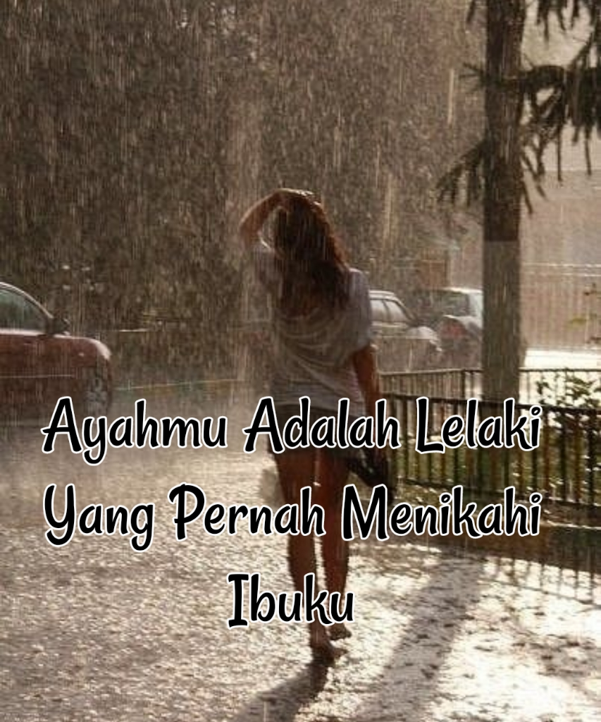 Ayahmu Adalah Lelaki Yang Pernah Menikahi Ibuku