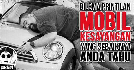 Dilema Memiliki Printilan Mobil, Sebaiknya Kamu Tahu! (Bahaya Mengintaimu)