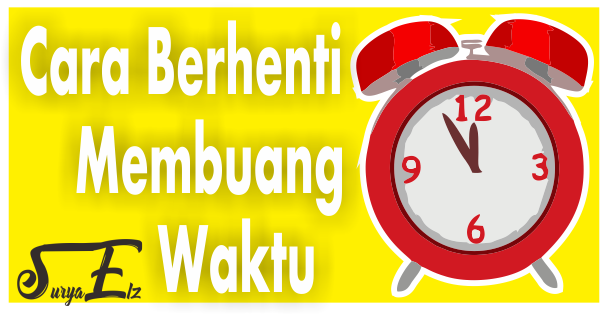 Tips Ampuh Supaya Tidak Membuang-buang Waktu