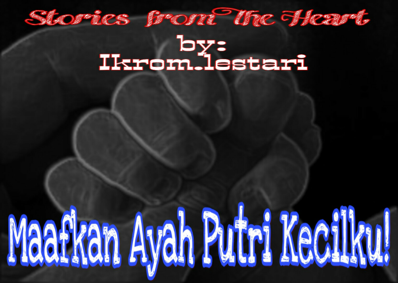 (SFTH) Maafkan Ayah Putri Kecilku!