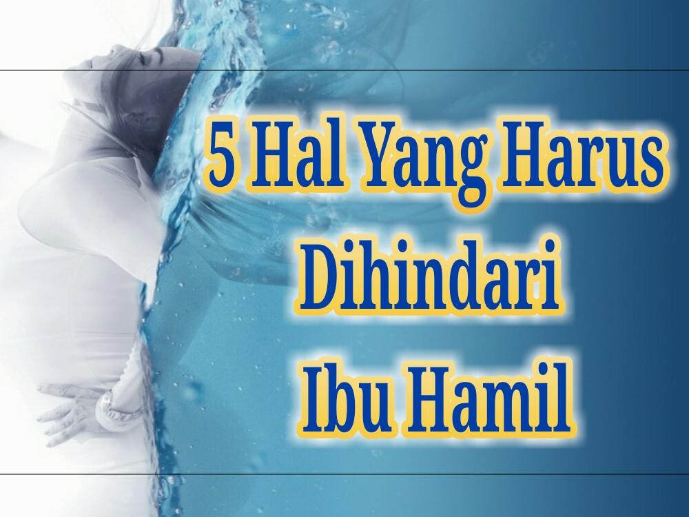 5 Hal Yang Harus Dihindari Ibu Hamil