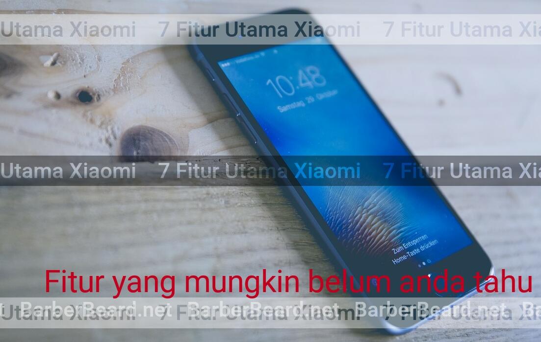 7 Fitur Utama Smartphone Brand Xiaomi Yang Belum Banyak Di Ketahui Oleh Penggunanya