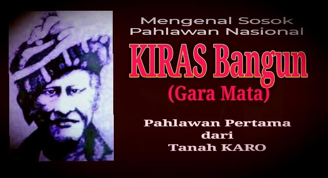 Mengenal Sosok Pahlawan Nasional Pertama Dari Tanah Karo KIRAS BANGUN (si Gara Mata)