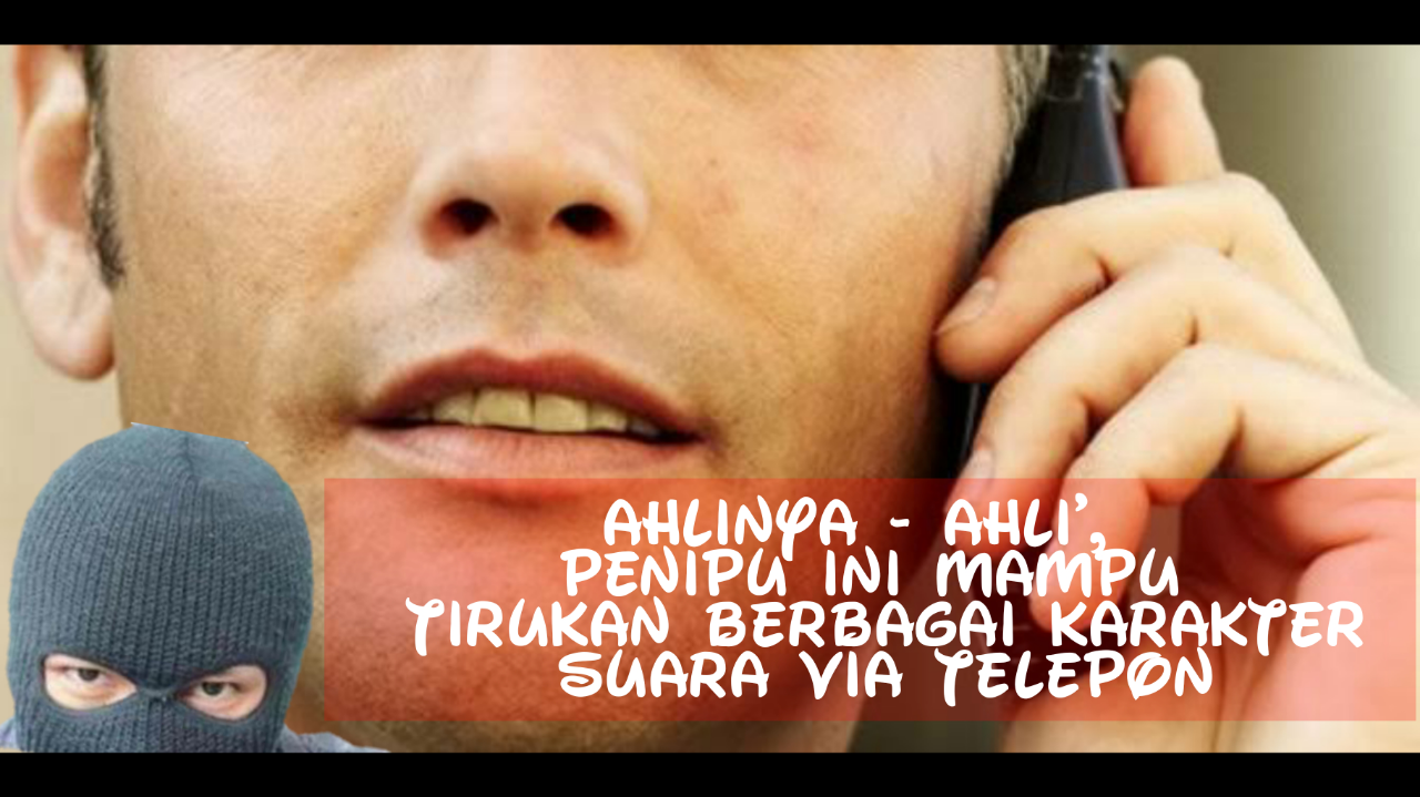 'Ahlinya - Ahli', Penipu Ini Mampu Tirukan Berbagai Karakter Suara Via Telepon