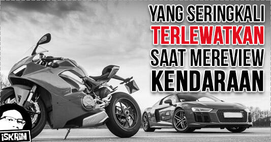 Hal yang Sering Terlewatkan Di Channel Reviewer Kendaraan (Padahal Ini Penting)