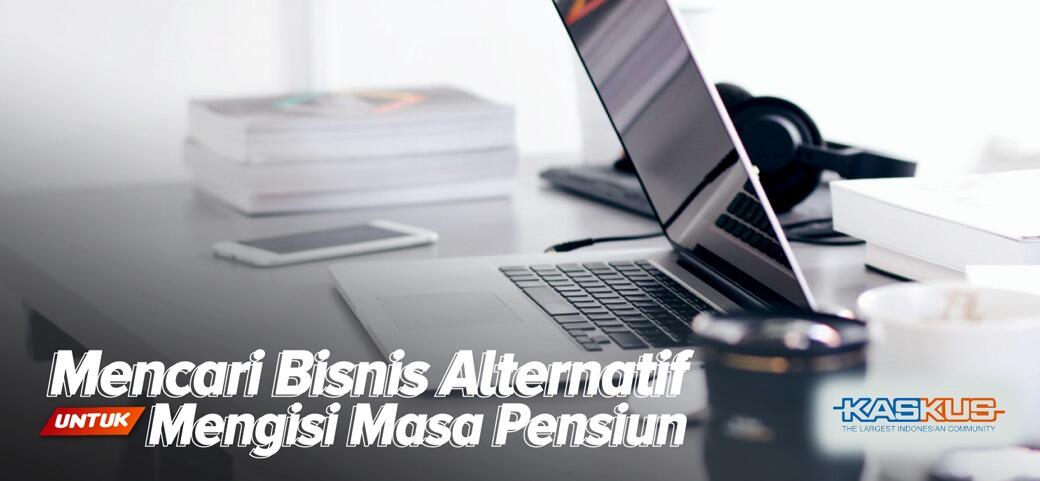 Mencari Bisnis Alternatif Untuk Mengisi Masa Pensiun