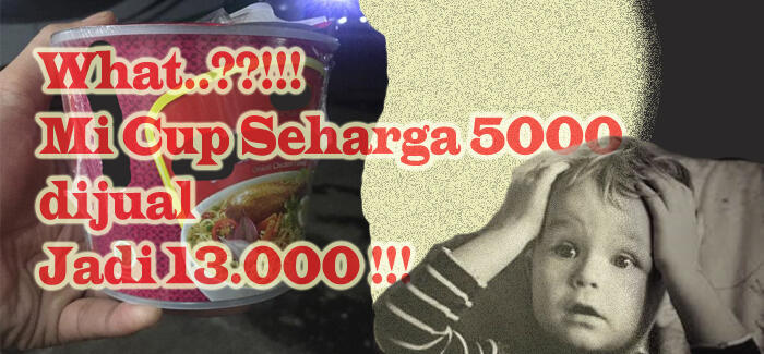 Mie Cup 5 ribuan Dijual Jadi 13ribu, Wajar?