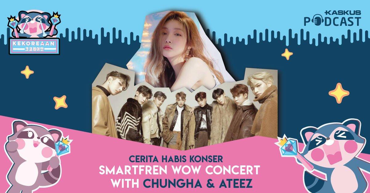 Podcast Kekorean Cerita Habis Konser: Smartfren WOW Concert, Ada Chungha & Ateez!