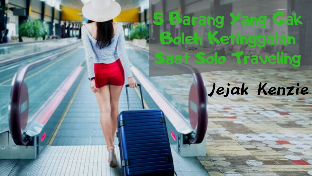 Baru Pertama Kali Solo Traveling? 5 Barang Ini Jangan Sampai Kamu Lupain Ya!