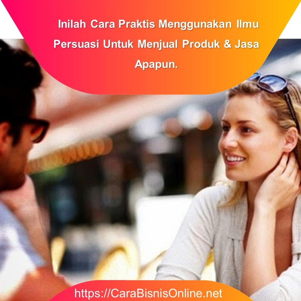 Inilah Cara Praktis Menggunakan Ilmu Persuasi Untuk Menjual Produk & Jasa Apapun