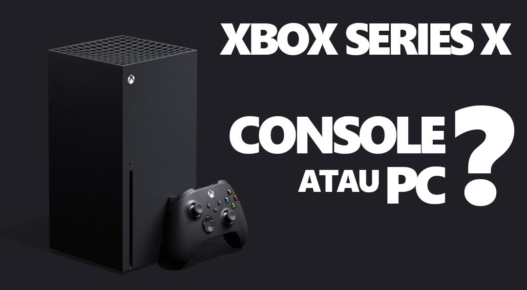 XBOX SERIES X - INI CONSOLE ATAU PC