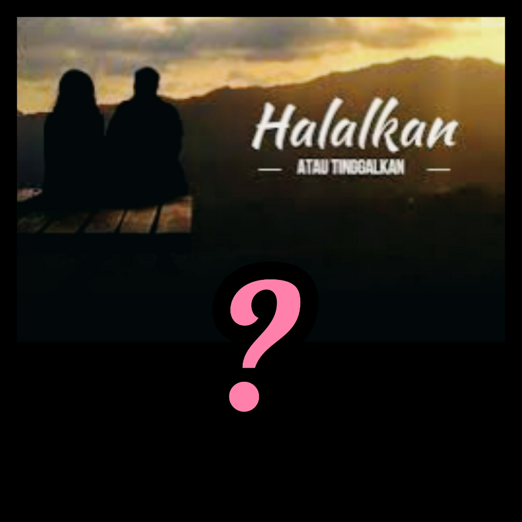Cinta : Halalkan Atau Tinggalkan