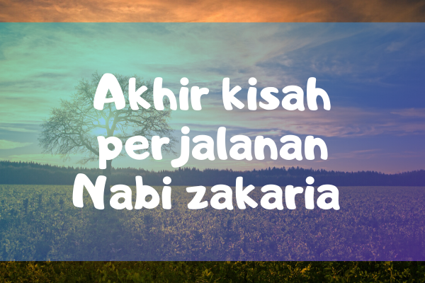 Akhir Kisah Perjalanan Nabi Zakaria AS