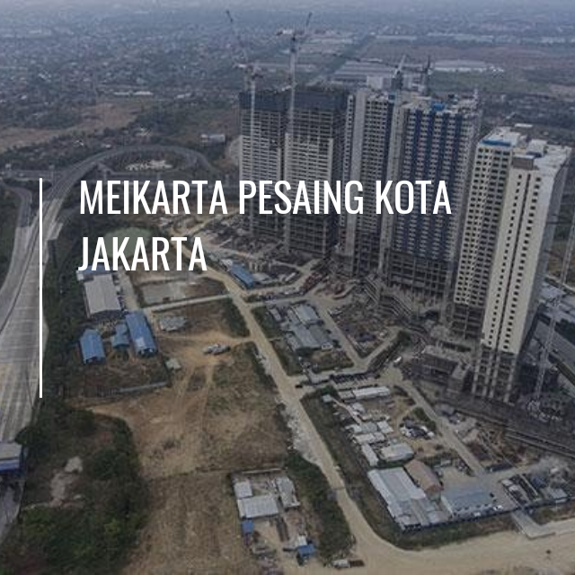 Meikarta, Pesaing Kota Jakarta Dengan Segala Kehebohan nya.