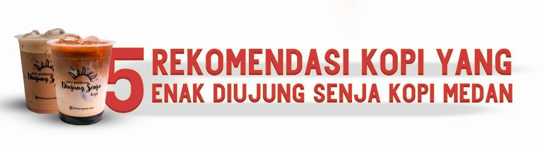 5 Rekomendasi Menu Kopi Yang Enak Dari Diujung Senja Kopi Medan