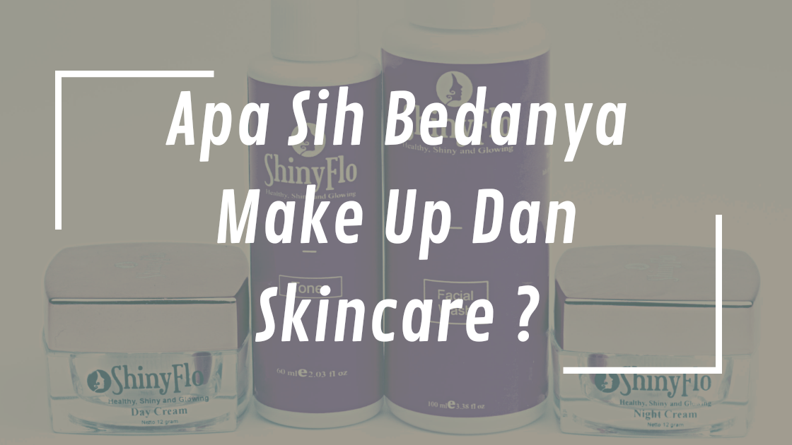 Apa Sih Bedanya Make Up Dan Skincare ?