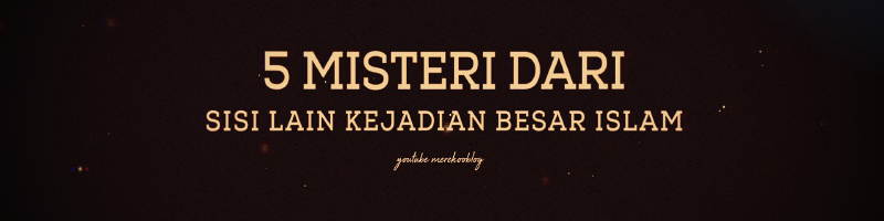 &#91;VIDEO&#93; 5 Misteri Dari Sisi Lain Kejadian Besar Islam