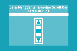 Cara Mengganti Tampilan Scroll Bar Keren Di Blogger : 100% WORK