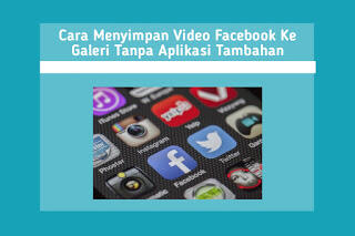 Cara Menyimpan Video Facebook Ke Galeri Tanpa Aplikasi Tambahan
