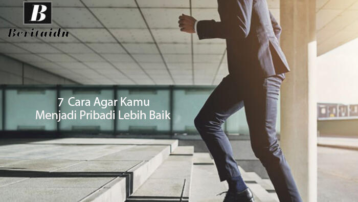 7 Cara Agar Kamu Menjadi Pribadi Lebih Baik