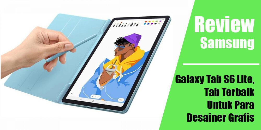 Review Samsung Galaxy Tab S6 Lite, Tab Terbaik Untuk Para Desainer Grafis