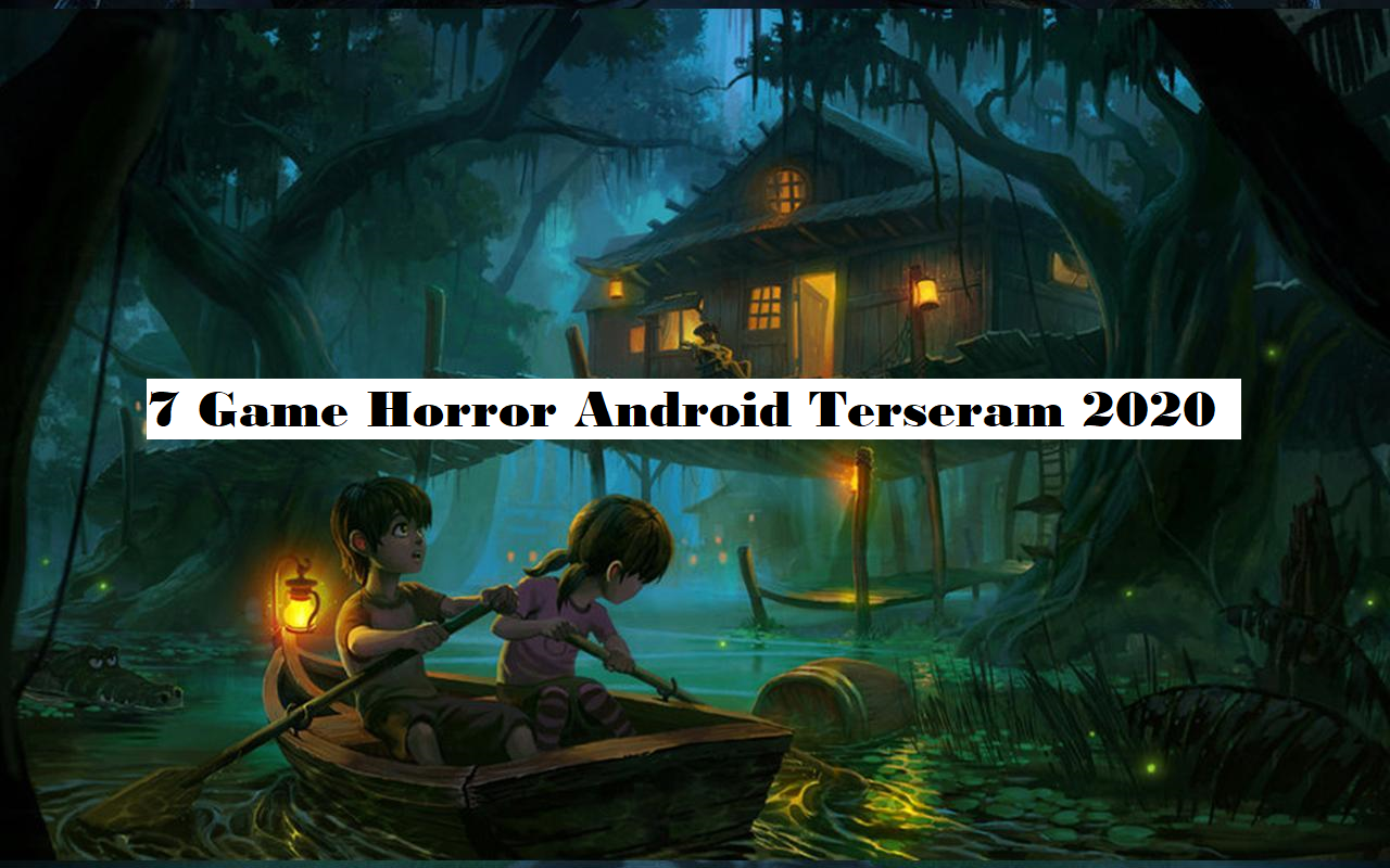 7 Game Android Horror Terbaik 2020, Dijamin Bikin Gabisa Tidur