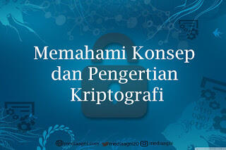 Memahami Konsep dan Pengertian Kriptografi Secara Jelas