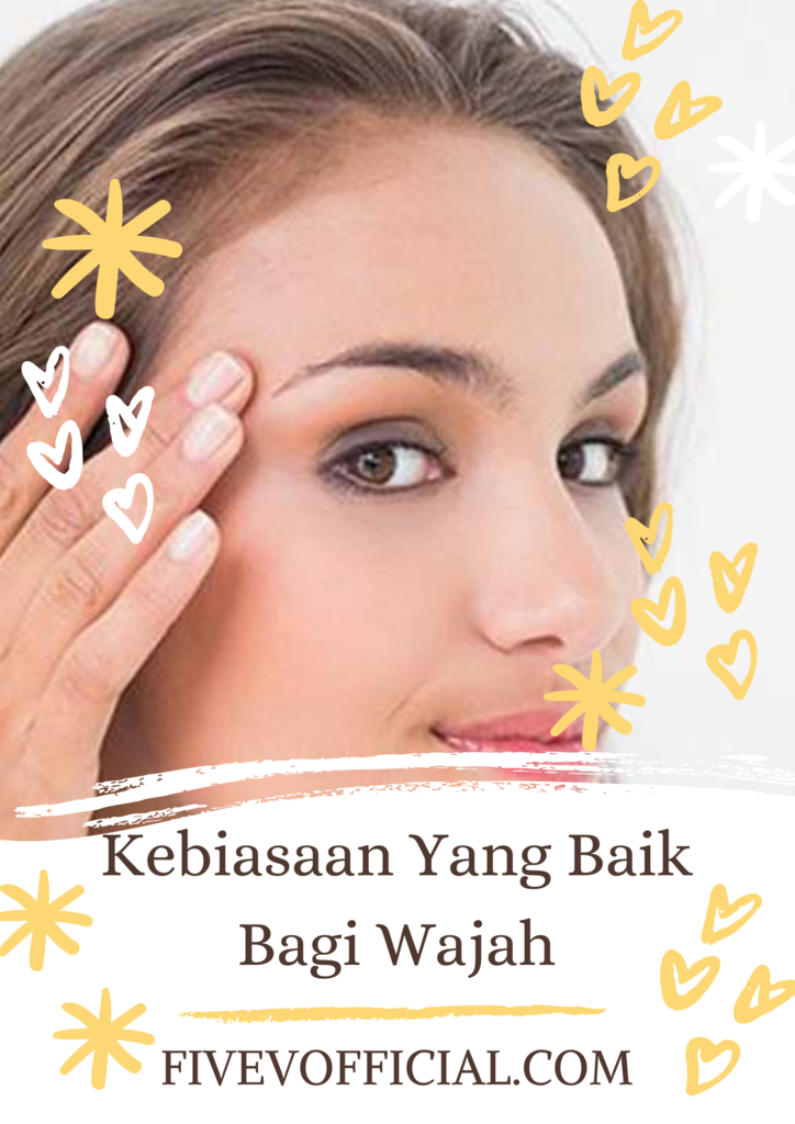 Kebiasaan Yang Baik Bagi Wajah