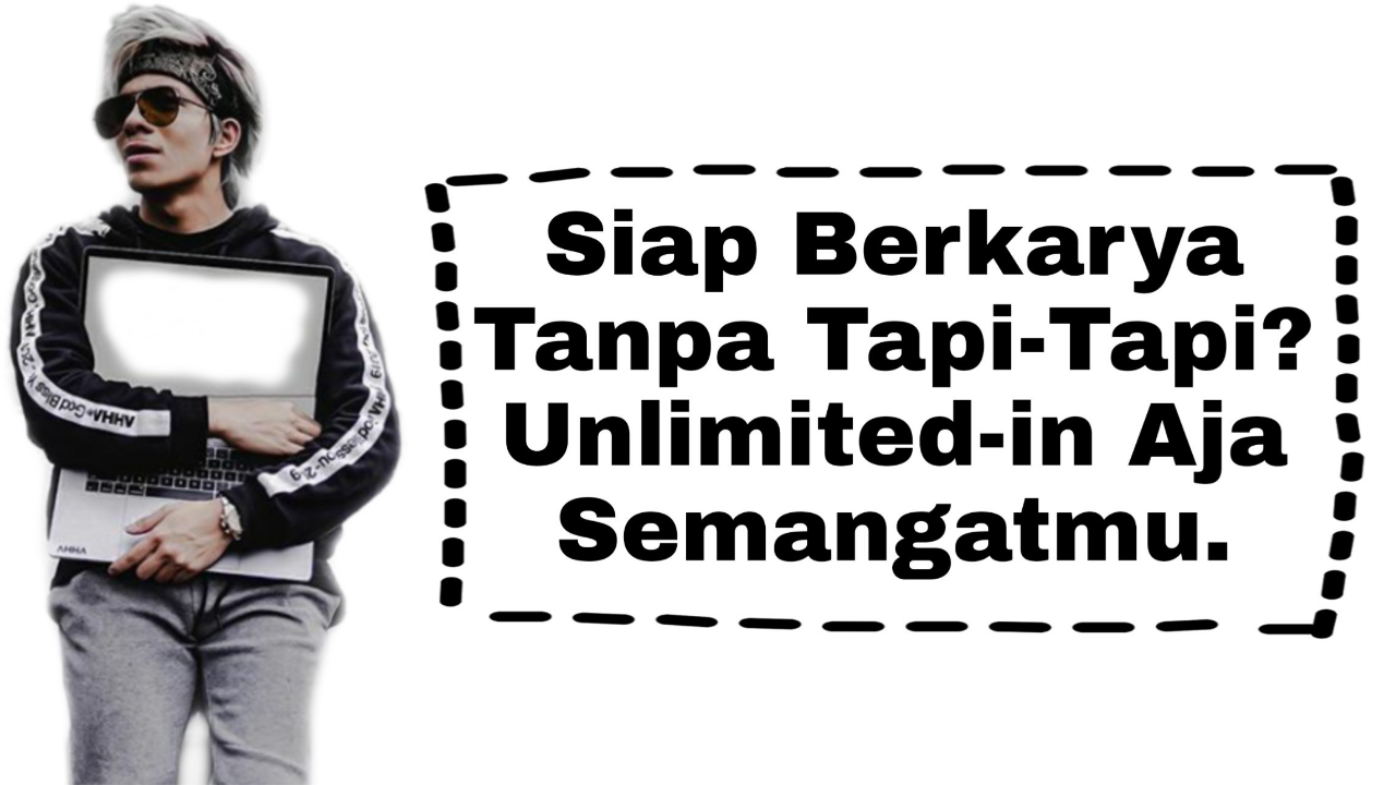 Siap Berkarya Tanpa Tapi-Tapi? Unlimited-in Aja Semangatmu