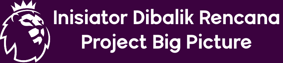 Project Big Picture : Era Baru Premier League & Liga Sepakbola Inggris