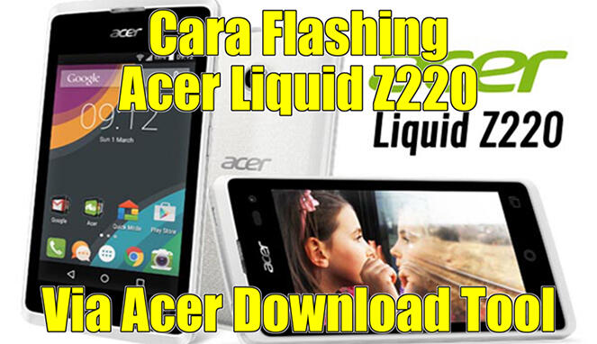 &#91;Flash&#93; Cara Flash Acer Liquid Z220 Via Flashtool Terbaru