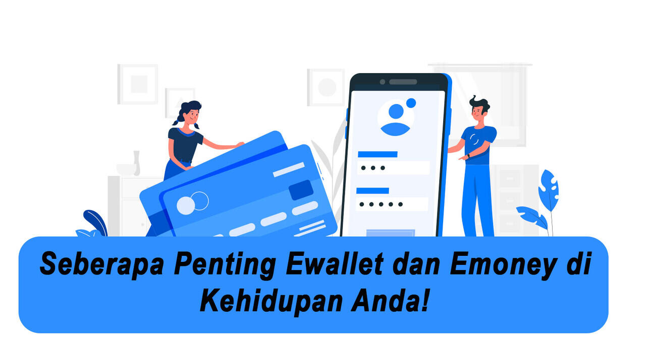 Seberapa Penting Ewallet dan Emoney di Kehidupan Anda!