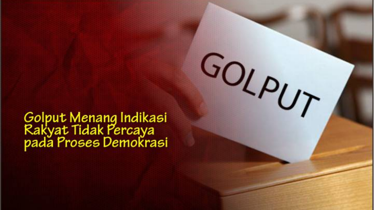 Golput Menang Indikasi Rakyat Tidak Percaya pada Proses Demokrasi