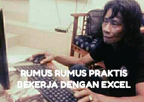 RUMUS-RUMUS PRAKTIS & AKURAT dengan EXCEL