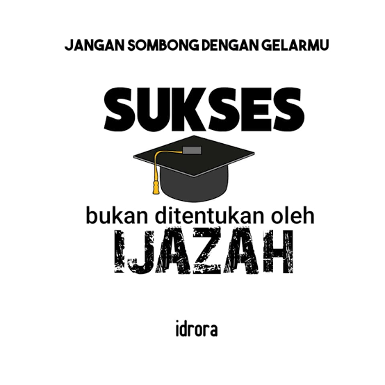 Sukses Itu Tidak Ditentukan Oleh Ijazah, Benarkah? 