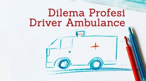 Dilema Sopir Ambulance, Antara Tanggung Jawab Profesi Dan Kepentingan Bersama