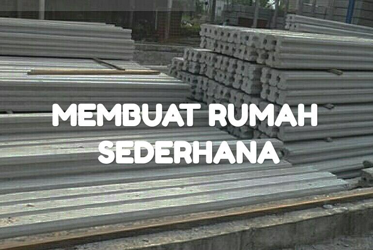MEMBUAT RUMAH SEDERHANA DENGAN CEPAT, PRAKTIS dan EKONOMIS
