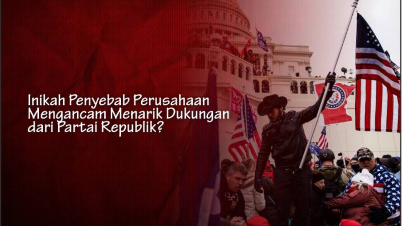 Inikah Penyebab Perusahaan Mengancam Menarik Dukungan dari Partai Republik?