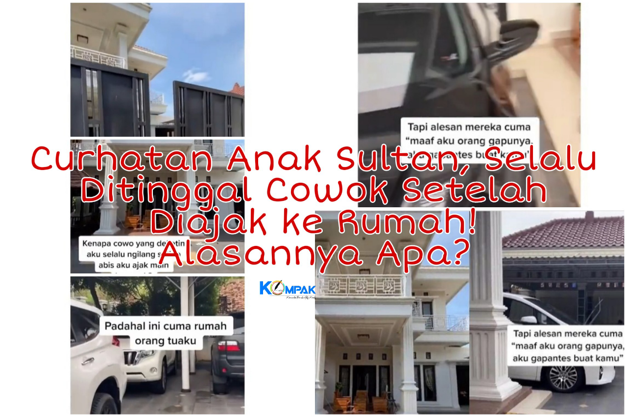 Curhatan Anak Sultan, Selalu Ditinggal Teman Prianya Setelah Diajak Ke Rumah! Kenapa?