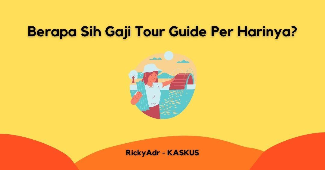 Berapa Sih Gaji Tour Guide Per Harinya?