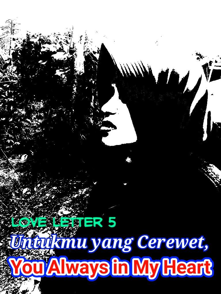 &#91;LOVE LETTER 5&#93; Untukmu Yang Cerewet, You Always In My Heart