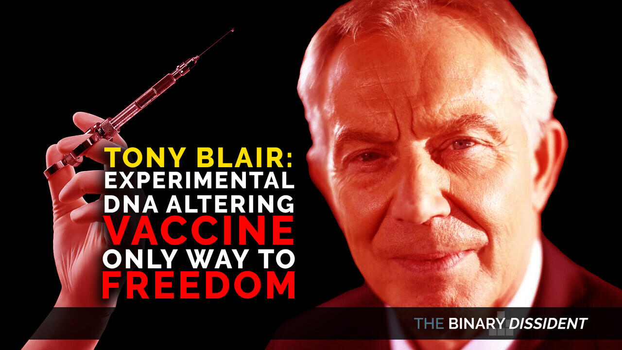 Tony Blair : experimental DNA altering vaccine only way to freedom