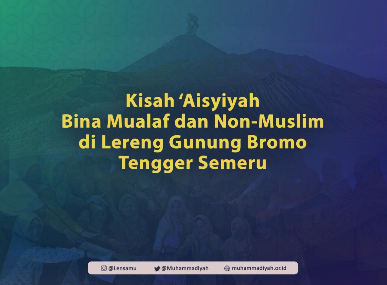 Kisah ‘Aisyiyah Bina Mualaf dan Non-Muslim di Lereng Gunung Bromo Tengger Semeru